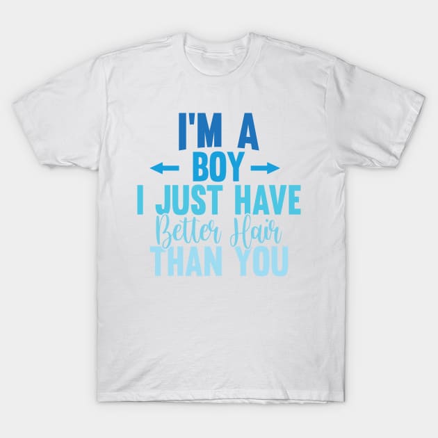 I'M A BOY! I JUST HAVE BETTER HAIR THAN YOU T-Shirt by Creative Nexus